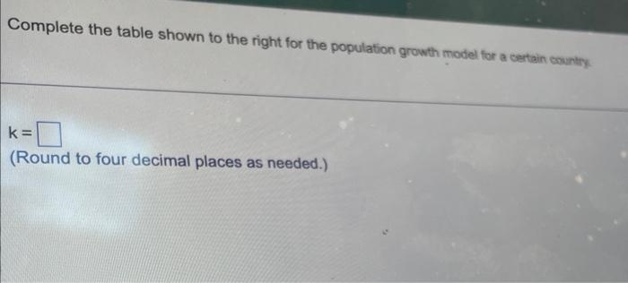 Complete The Table Shown To The Right For The Population Growth Model For A Certain Cmintry 1