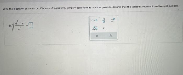 Write The Logarithm As A Sum Or Difference Of Logarithms Simplify Each Term As Much As Possible Assume That The Variab 1
