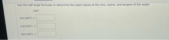 Use The Half Angle Formulas To Determine The Exact Values Of The Sine Cosine And Tangent Of The Angle Sin 165 Cos 1