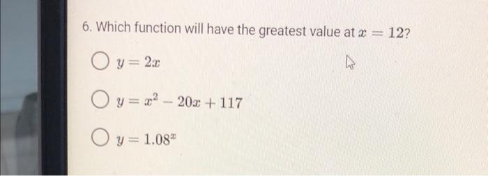 6 Which Function Will Have The Greatest Value At X 12 Y 2x Y X2 20x 117 Y 1 08x 1