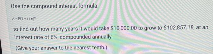 Use The Compound Interest Formula A P 1 R N Nt To Find Out How Many Years It Would Take 10 000 00 To Grow To 102 857 1