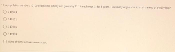 11 A Population Numbers 10100 Organisms Initially And Grows By 71 19 Each Year T For 5 Years How Many Organisms Ex 1