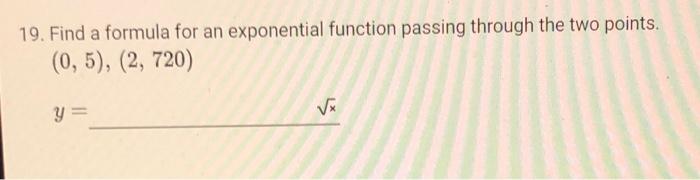 19 Find A Formula For An Exponential Function Passing Through The Two Points 0 5 2 720 Y 1