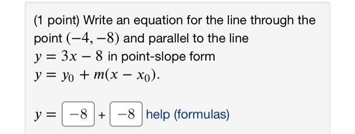 1 Point Write An Equation For The Line Through The Point 4 8 And Parallel To The Line Y 3x 8 In Point Slope Form Y 1