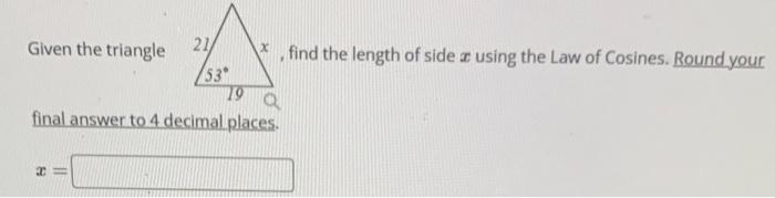 Given The Triangle Find The Length Of Side X Using The Law Of Cosines Round Your Final Answer To 4 Decimal Places X 1