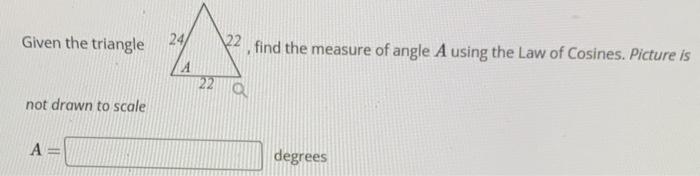 Given The Triangle Find The Measure Of Angle A Using The Law Of Cosines Picture Is Not Drawn To Scale A Degrees 1