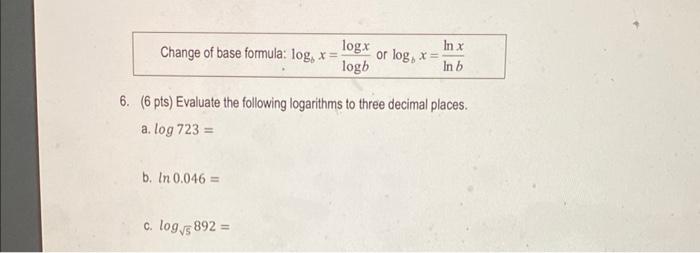 Change Of Base Formula Logb X Logblogx Or Logb X Lnblnx 6 6 Pts Evaluate The Following Logarithms To Three Decimal 1