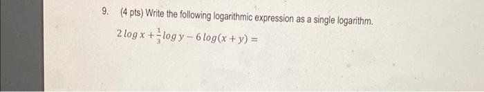 9 4 Pts Write The Following Logarithmic Expression As A Single Logarithm 2logx 31 Logy 6log X Y 1