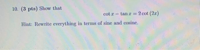 0 3 Pts Show That Cotx Tanx 2cot 2x Hint Rewrite Everything In Terms Of Sine And Cosine 1 2 Pts Each A Find T 1