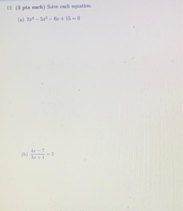 12 3 Pts Each Solve Each Equation A 2x3 5x2 6x 15 0 B 3x 14x 7 2 1