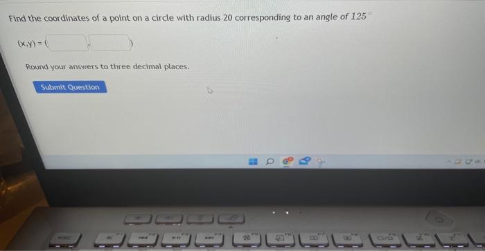 Find The Coordinates Of A Point On A Circle With Radius 20 Corresponding To An Angle Of 125 X Y 1 Round Your Answers 1