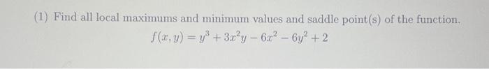 1 Find All Local Maximums And Minimum Values And Saddle Point S Of The Function F X Y Y3 3x2y 6x2 6y2 2 1