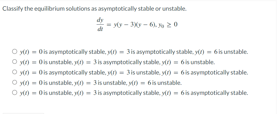 Classify The Equilibrium Solutions As Asymptotically Stable Or Unstable Dy Dt Y Y 3 Y 6 Y0 0 1