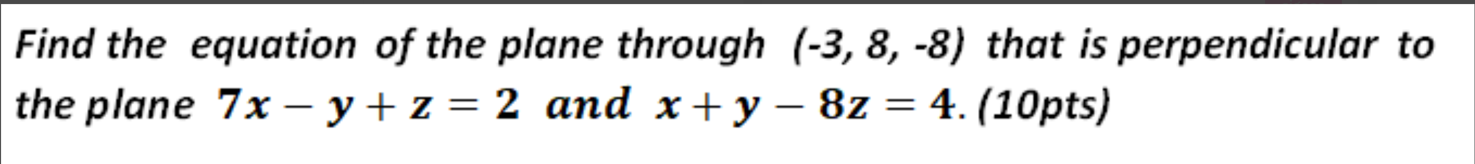 Find The Equation Of The Plane Through 3 8 8 That Is Perpendicular To The Plane 7x Y Z 2 And X Y 8z 4 10pts 1