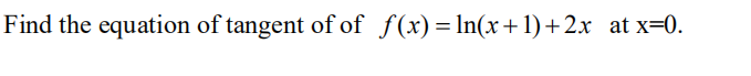 Find The Equation Of Tangent Of Of F X Ln X 1 2x At X 0 1