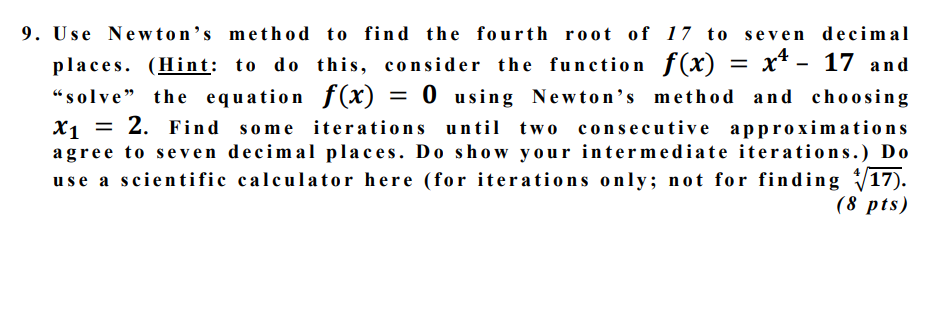 9 Use Newton S Method To Find The Fourth Root Of 17 To Seven Decimal Places Hint To Do This Consider The Function F 1