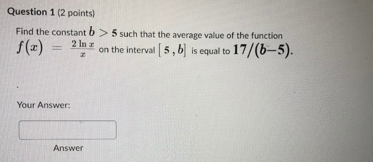Find The Constant B 5 Such That The Average Value Of The Function F X X2lnx On The Interval 5 B Is Equal To 17 B 5 1