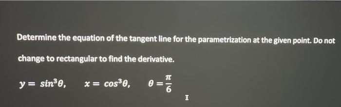 Determine The Equation Of The Tangent Line For The Parametrization At The Given Point Do Not Change To Rectangular To F 1