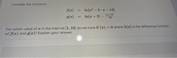 Consider The Functions F X Ln X2 5 X 14 G X Ln X 2 25 X 7 2 For Which Value Of X In The Interval 1 10 Do We Have 1