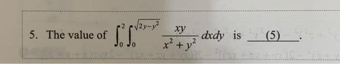 5 The Value Of 02 02y Y2 X2 Y2xy Dxdy Is 5 1