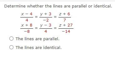 Determine Whether The Lines Are Parallel Or Identical 4x 4 2y 3 7z 6 8x 8 4y 3 14z 27 The Lines Are Parallel 1