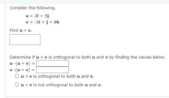 Consider The Following U 2i 5jv 3i J 8k Find U V Determine If U V Is Orthogonal To Both U And V By Finding The Values 1
