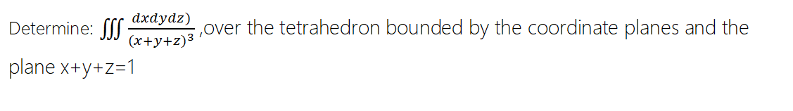 Determine X Y Z 3dxdydz Over The Tetrahedron Bounded By The Coordinate Planes And The Plane X Y Z 1 1