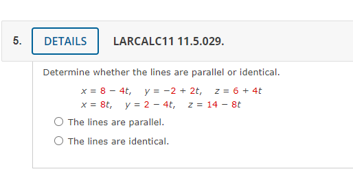 Larcalc11 11 5 029 Determine Whether The Lines Are Parallel Or Identical X 8 4t Y 2 2t Z 6 4tx 8t Y 2 4t Z 14 8t The 1