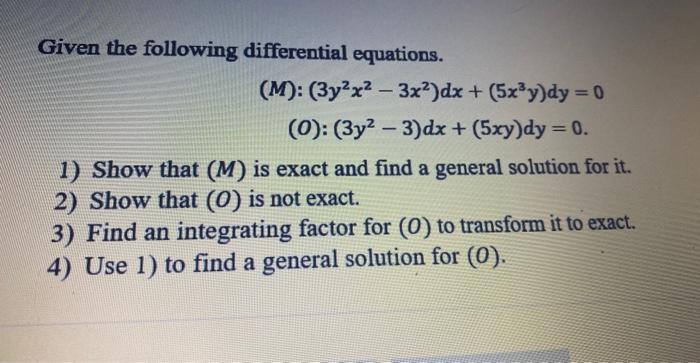 Given The Following Differential Equations M 3y2x2 3x2 Dx 5x3y Dy 0 0 3y2 3 Dx 5xy Dy 0 1 Show That M Is Exa 1
