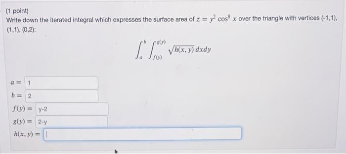 1 Point Write Down The Iterated Integral Which Expresses The Surface Area Of Z Y2cos8x Over The Triangle With Vertices 1