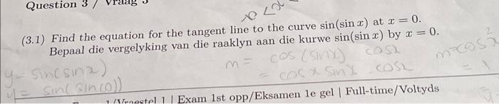 3 1 Find The Equation For The Tangent Line To The Curve Sin Sinx At X 0 Bepaal Die Vergelyking Van Die Raaklyn Aan D 1