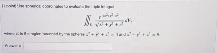 1 Point Use Spherical Coordinates To Evaluate The Triple Integral E X2 Y2 Z2 E X2 Y2 Z2 Dv Where E Is The Region Bo 1
