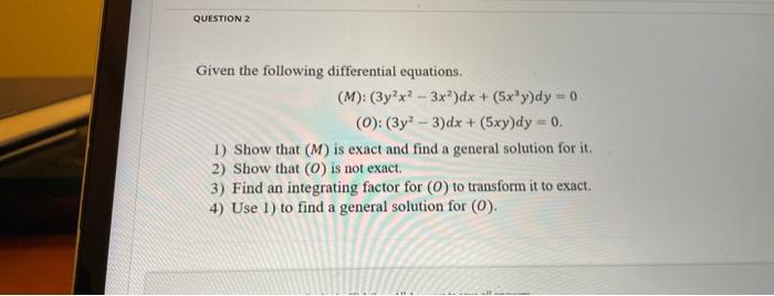 Given The Following Differential Equations M 3y2x2 3x2 Dx 5x3y Dy 0 O 3y2 3 Dx 5xy Dy 0 1 Show That M Is Ex 1