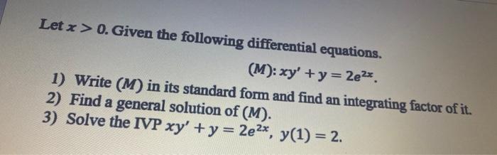 Let X 0 Given The Following Differential Equations M Xy Y 2e2x 1 Write M In Its Standard Form And Find An Integ 1