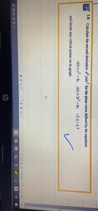 1 6 Calculate The Second Derivative D2y Dx2 For The Plane Curve Defined By The Equations X T T2 4t Y T 2t3 6t 2 T 3 A 1