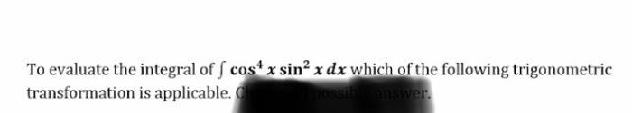 To Evaluate The Integral Of Cos4xsin2xdx Which Of The Following Trigonometric Transformation Is Applicable To Evaluate 1