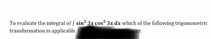 To Evaluate The Integral Of Cos4xsin2xdx Which Of The Following Trigonometric Transformation Is Applicable To Evaluate 2