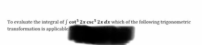 To Evaluate The Integral Of Cos4xsin2xdx Which Of The Following Trigonometric Transformation Is Applicable To Evaluate 5