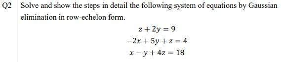 Solve And Show The Steps In Detail The Following System Of Equations By Gaussian Elimination In Row Echelon Form Z 2y 9 1