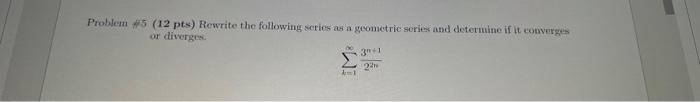 Problem 5 12 Pts Rewrite The Following Serios As A Gevunctric Sories And Determine If It Eomverges Of Diverges I 1 1