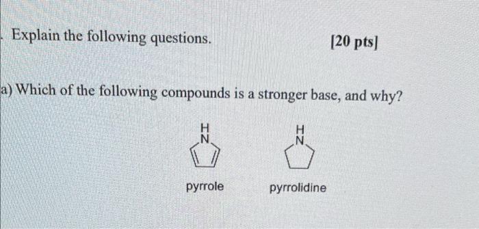 Explain The Following Questions 20 Pts A Which Of The Following Compounds Is A Stronger Base And Why Pyrrole Pyrro 1