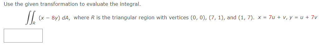 Use The Given Transformation To Evaluate The Integral R X 8y Da Where R Is The Triangular Region With Vertices 0 0 1