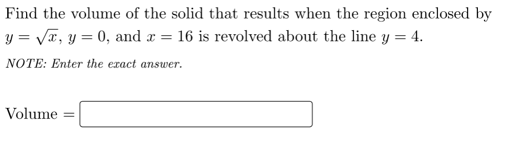 Find The Volume Of The Solid That Results When The Region Enclosed By Y X Y 0 And X 16 Is Revolved About The Line Y 4 1
