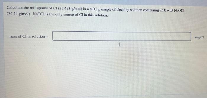 Calculate The Milligrams Of Ci 35 453 G Mol In A 4 03 G Sample Of Cleaning Solution Containing 25 0 Wt Naoci 74 44 G 1