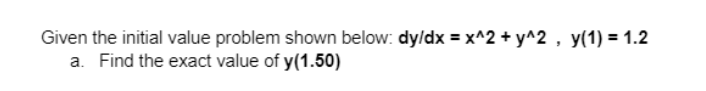 Given The Initial Value Problem Shown Below Dy Dx X 2 Y 2 Y 1 1 2 A Find The Exact Value Of Y 1 50 1