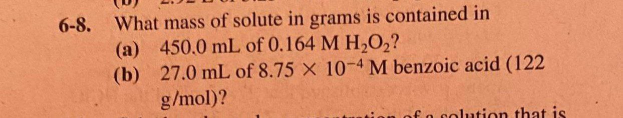6 8 What Mass Of Solute In Grams Is Contained In A 450 0 Ml Of 0 164 Mh O B 27 0 Ml Of 8 75 X 10 4 M Benzoic Acid 1