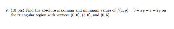 9 10 Pts Find The Absolute Maximum And Minimum Values Of F X Y 3 Xy X 2y On The Triangular Region With Vertices 0 0 1