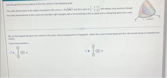 Use The General Slicing Method To Find The Volume Of The Following Solid The Solid Whose Base Is The Region Bounded By 1