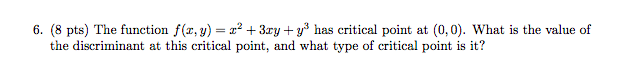 6 8 Pts The Function F X Y X2 3xy Y3 Has Critical Point At 0 0 What Is The Value Of The Discriminant At This Crit 1