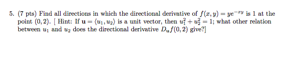 5 7 Pts Find All Directions In Which The Directional Derivative Of F X Y Ye Xy Is 1 At The Point 0 2 Hint If U 1
